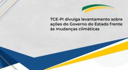 TCE-PI divulga levantamento sobre ações do Governo do Estado frente às mudanças climáticas