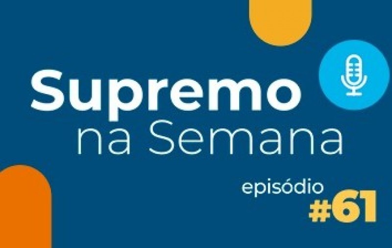 Perda de eficácia de decisões na área tributária é destaque no "Supremo na Semana"